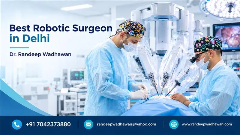Best Robotic Advanced Surgeon in Delhi: Dr. Randeep Wadhawan